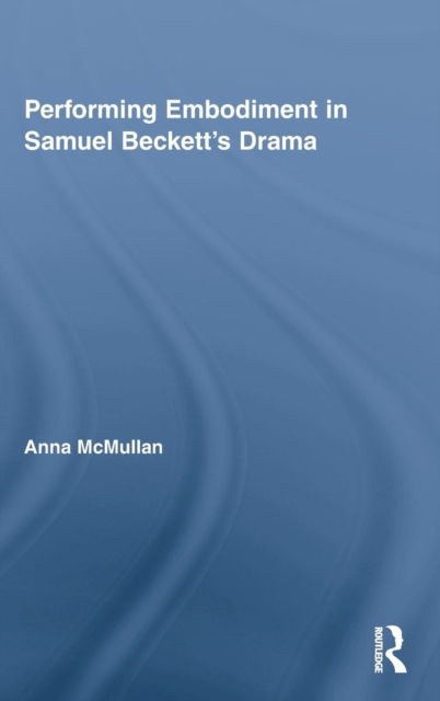 Performing Embodiment in Samuel Beckett's Drama, Hardback Book