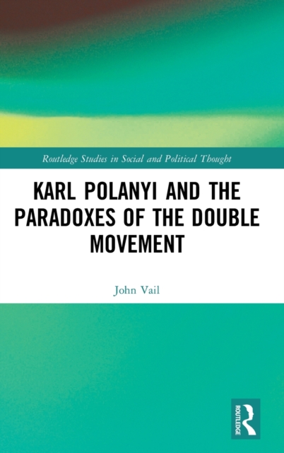 Karl Polanyi and the Paradoxes of the Double Movement, Hardback Book