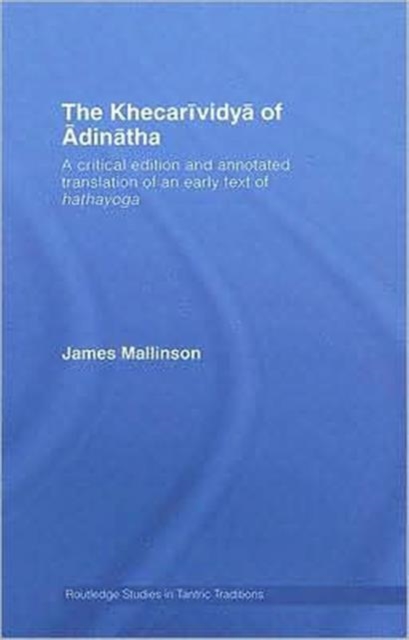 The Khecarividya of Adinatha : A Critical Edition and Annotated Translation of an Early Text of Hathayoga, Hardback Book