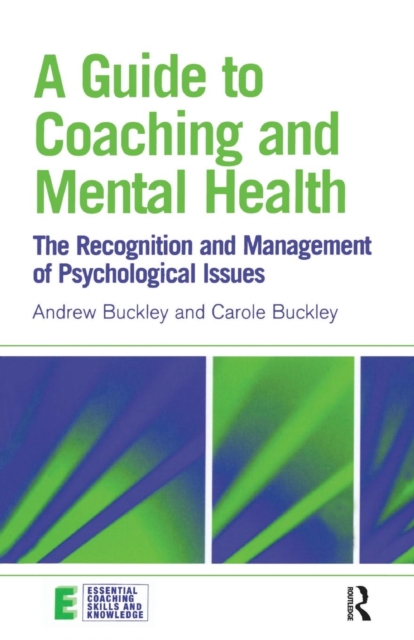 A Guide to Coaching and Mental Health : The Recognition and Management of Psychological Issues, Paperback / softback Book