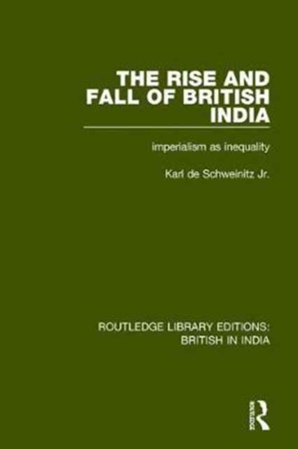 The Rise and Fall of British India : Imperialism as Inequality, Hardback Book