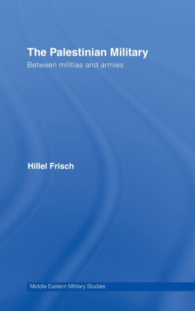 The Palestinian Military : Between Militias and Armies, Hardback Book