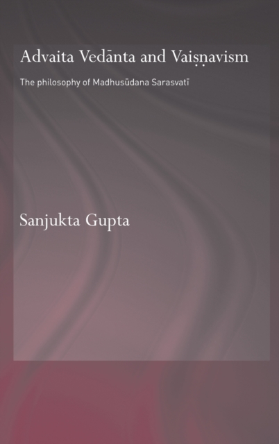 Advaita Vedanta and Vaisnavism : The Philosophy of Madhusudana Sarasvati, Hardback Book