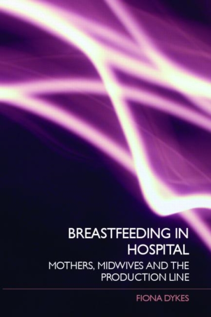 Breastfeeding in Hospital : Mothers, Midwives and the Production Line, Paperback / softback Book