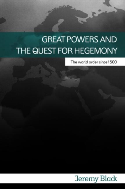 Great Powers and the Quest for Hegemony : The World Order since 1500, Paperback / softback Book