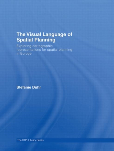 The Visual Language of Spatial Planning : Exploring Cartographic Representations for Spatial Planning in Europe, Hardback Book