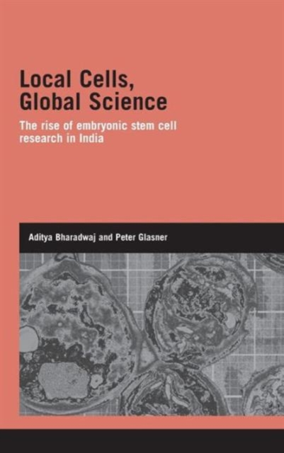 Local Cells, Global Science : The Rise of Embryonic Stem Cell Research in India, Hardback Book