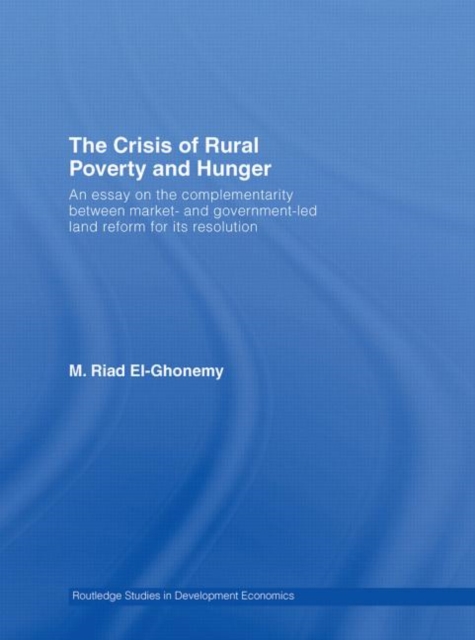 The Crisis of Rural Poverty and Hunger : An Essay on the Complementarity between Market- and Government-Led Land Reform for its Resolution, Hardback Book