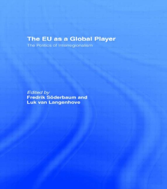 The EU as a Global Player : The Politics of Interregionalism, Hardback Book