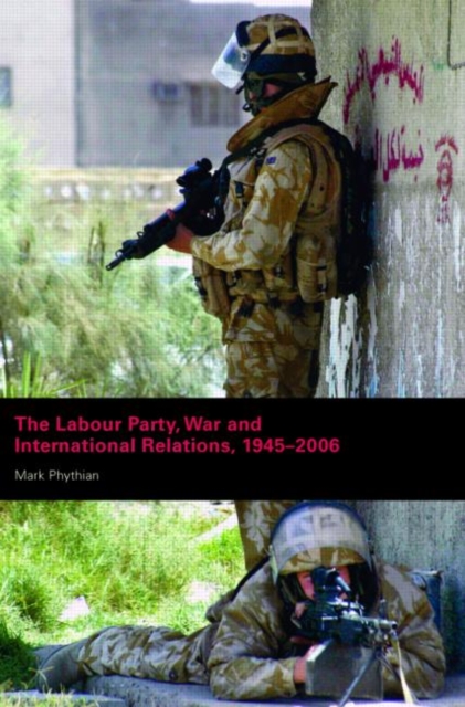 The Labour Party, War and International Relations, 1945-2006, Paperback / softback Book