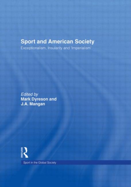 Sport and American Society : Exceptionalism, Insularity, ‘Imperialism’, Hardback Book