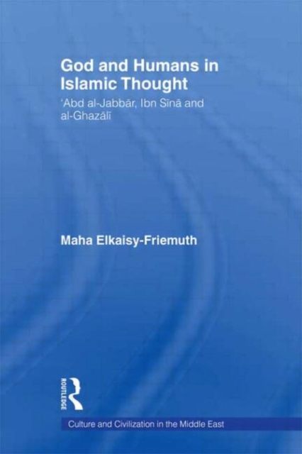 God and Humans in Islamic Thought : Abd al-Jabbar, Ibn Sina and Al-Ghazali, Hardback Book