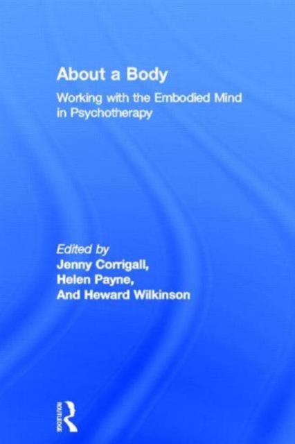About a Body : Working with the Embodied Mind in Psychotherapy, Hardback Book