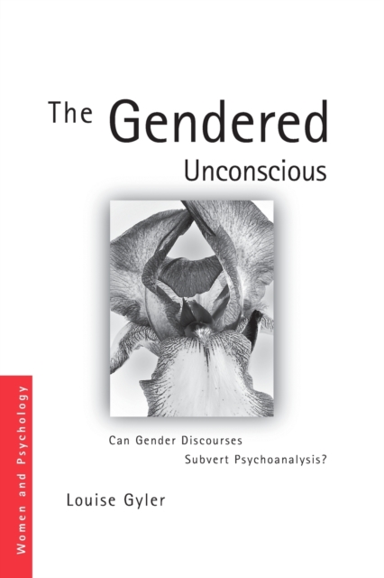 The Gendered Unconscious : Can Gender Discourses Subvert Psychoanalysis?, Paperback / softback Book