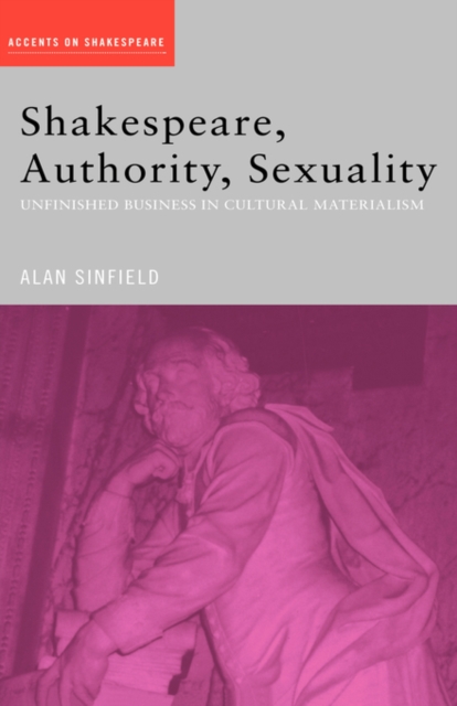 Shakespeare, Authority, Sexuality : Unfinished Business in Cultural Materialism, Hardback Book