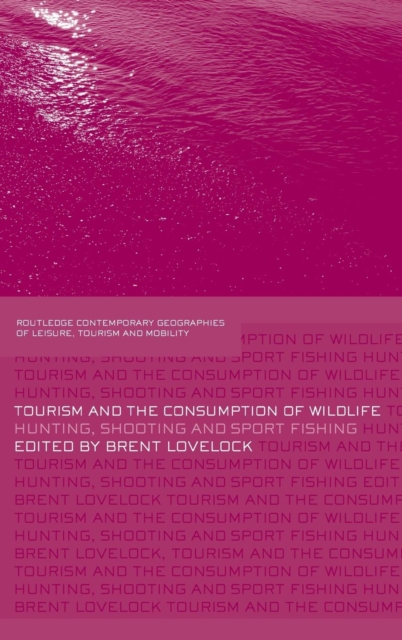 Tourism and the Consumption of Wildlife : Hunting, Shooting and Sport Fishing, Hardback Book