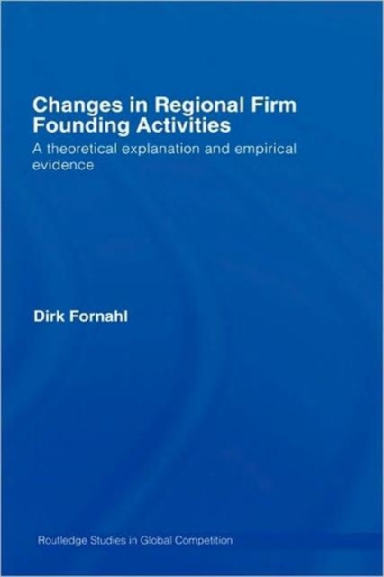 Changes in Regional Firm Founding Activities : A Theoretical Explanation and Empirical Evidence, Hardback Book