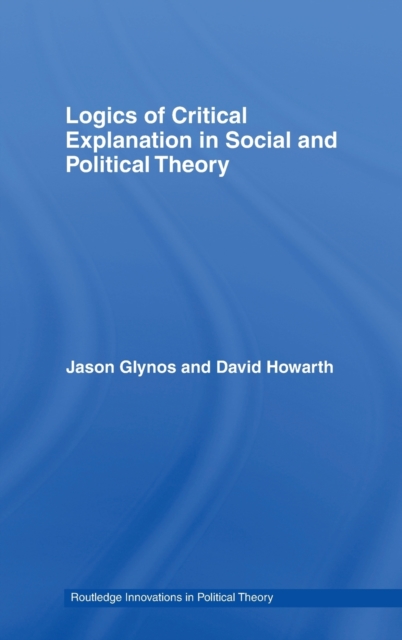Logics of Critical Explanation in Social and Political Theory, Hardback Book