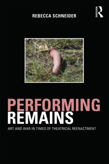 Performing Remains : Art and War in Times of Theatrical Reenactment, Paperback / softback Book