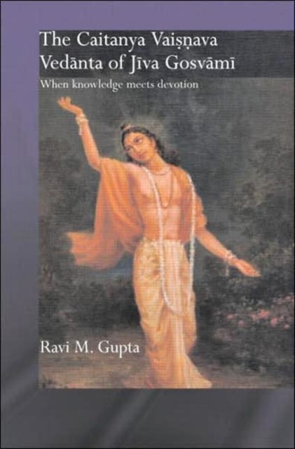 The Chaitanya Vaishnava Vedanta of Jiva Gosvami : When Knowledge Meets Devotion, Hardback Book