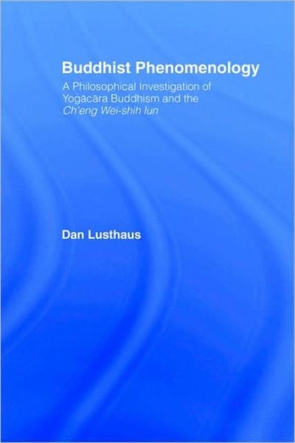 Buddhist Phenomenology : A Philosophical Investigation of Yogacara Buddhism and the Ch'eng Wei-shih Lun, Paperback / softback Book
