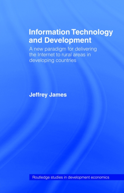 Information Technology and Development : A New Paradigm for Delivering the Internet to Rural Areas in Developing Countries, Paperback / softback Book