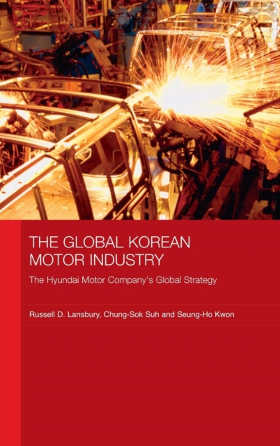 The Global Korean Motor Industry : The Hyundai Motor Company's Global Strategy, Hardback Book