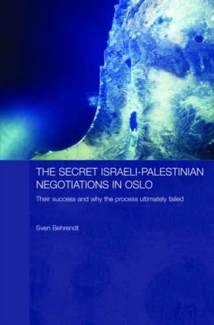 The Secret Israeli-Palestinian Negotiations in Oslo : Their Success and Why the Process Ultimately Failed, Hardback Book