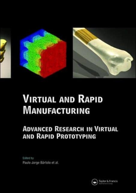 Virtual and Rapid Manufacturing : Advanced Research in Virtual and Rapid Prototyping, Hardback Book