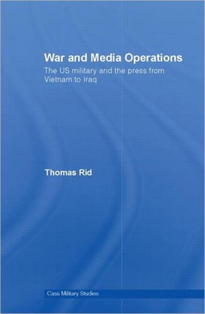War and Media Operations : The US Military and the Press from Vietnam to Iraq, Hardback Book