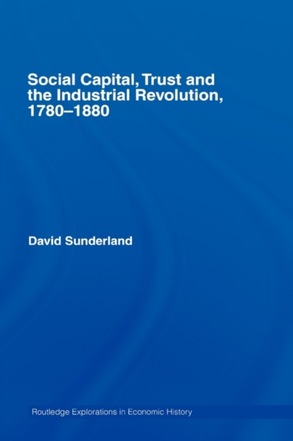 Social Capital, Trust and the Industrial Revolution : 1780-1880, Hardback Book