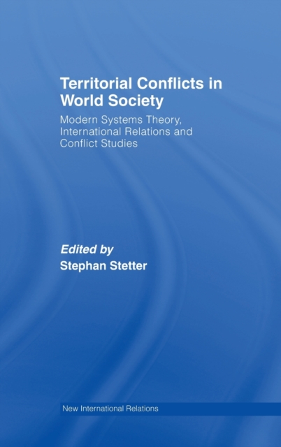 Territorial Conflicts in World Society : Modern Systems Theory, International Relations and Conflict Studies, Hardback Book