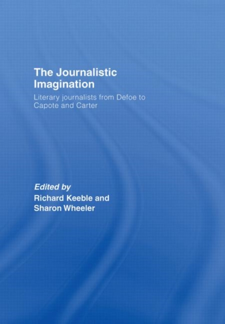 The Journalistic Imagination : Literary Journalists from Defoe to Capote and Carter, Hardback Book