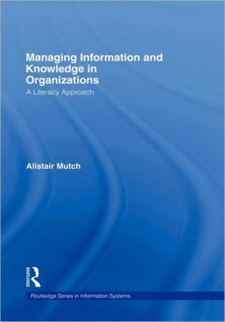 Managing Information and Knowledge in Organizations : A Literacy Approach, Hardback Book