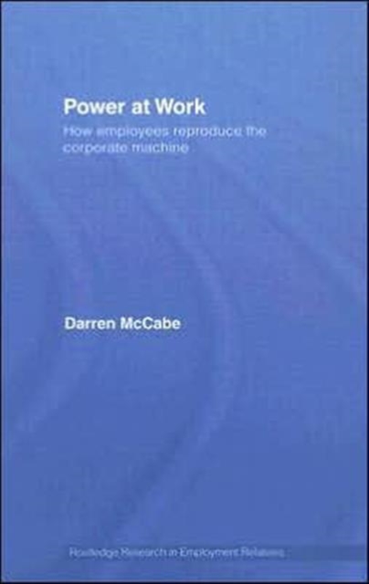 Power at Work : How Employees Reproduce the Corporate Machine, Hardback Book