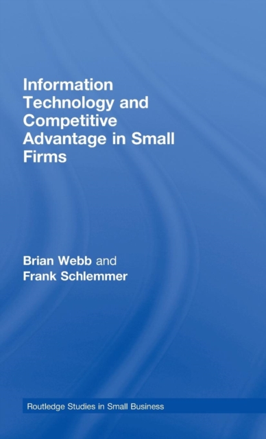 Information Technology and Competitive Advantage in Small Firms, Hardback Book