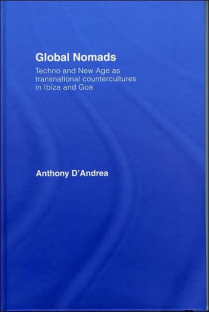 Global Nomads : Techno and New Age as Transnational Countercultures in Ibiza and Goa, Hardback Book