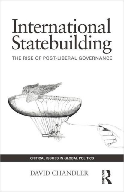 International Statebuilding : The Rise of Post-Liberal Governance, Paperback / softback Book