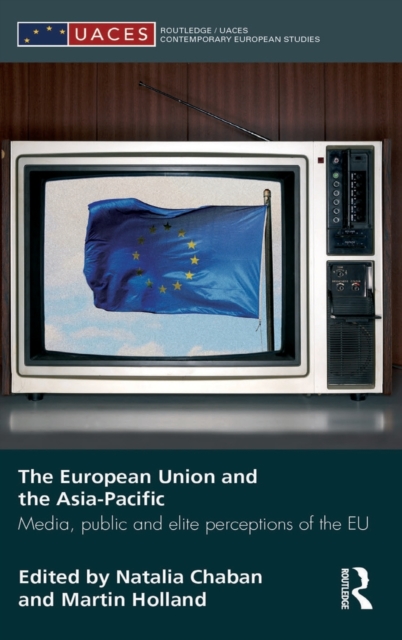 The European Union and the Asia-Pacific : Media, Public and Elite Perceptions of the EU, Hardback Book