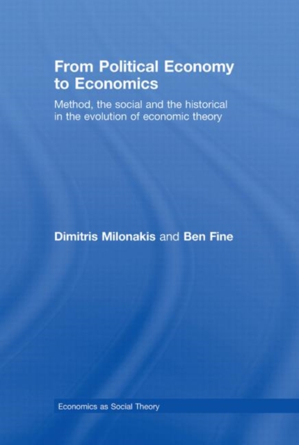From Political Economy to Economics : Method, the social and the historical in the evolution of economic theory, Hardback Book