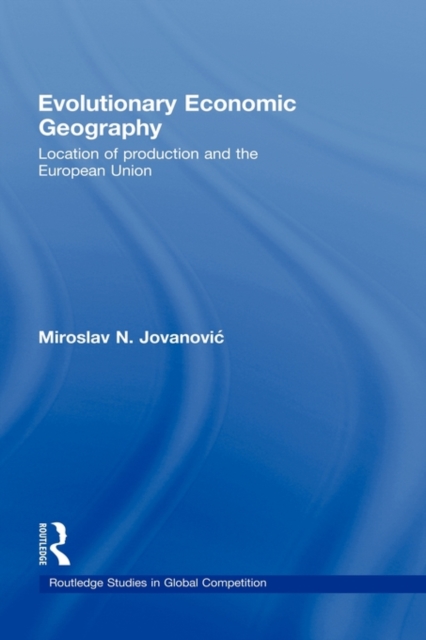 Evolutionary Economic Geography : Location of production and the European Union, Hardback Book