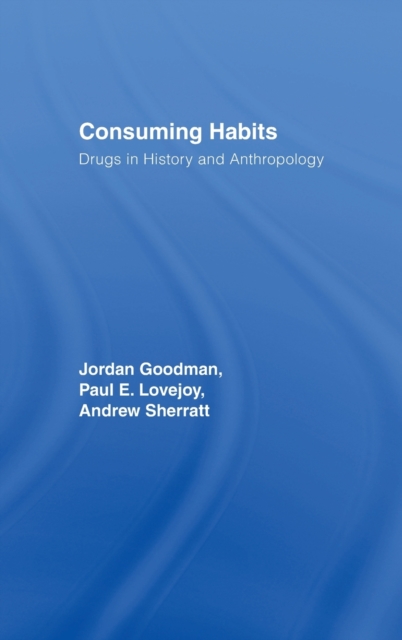 Consuming Habits: Global and Historical Perspectives on How Cultures Define Drugs : Drugs in History and Anthropology, Hardback Book