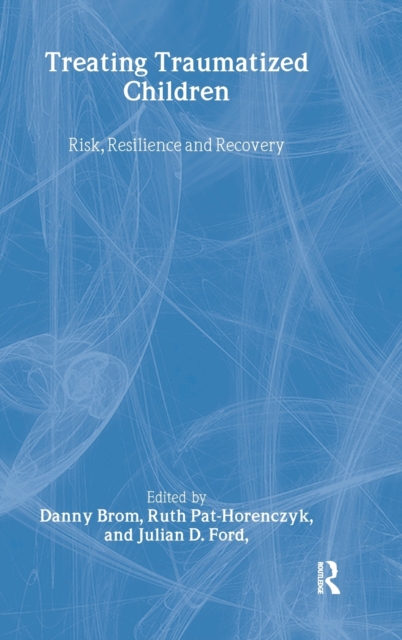 Treating Traumatized Children : Risk, Resilience and Recovery, Hardback Book