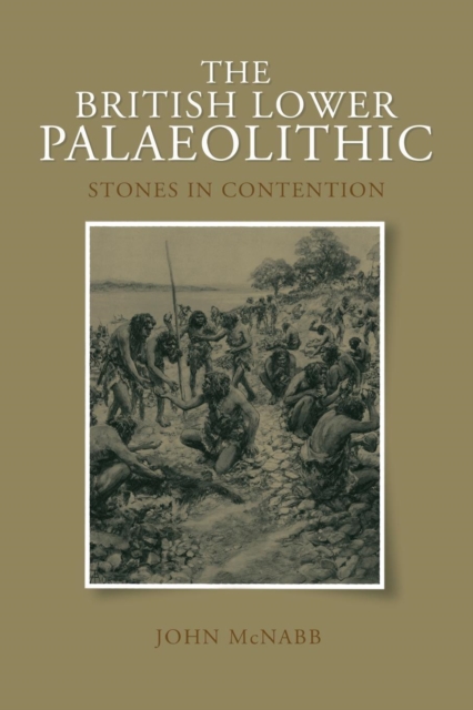 The British Lower Palaeolithic : Stones in Contention, Paperback / softback Book