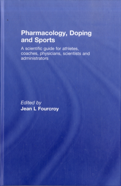 Pharmacology, Doping and Sports : A Scientific Guide for Athletes, Coaches, Physicians, Scientists and Administrators, Hardback Book