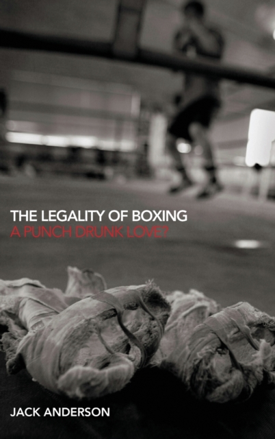 The Legality of Boxing : A Punch Drunk Love?, Hardback Book