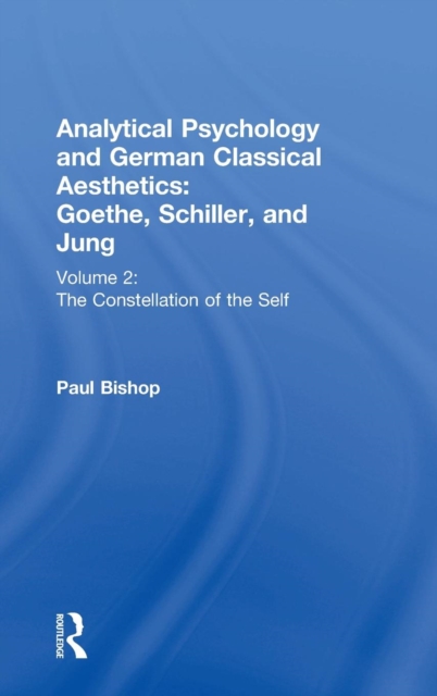 Analytical Psychology and German Classical Aesthetics: Goethe, Schiller, and Jung Volume 2 : The Constellation of the Self, Hardback Book