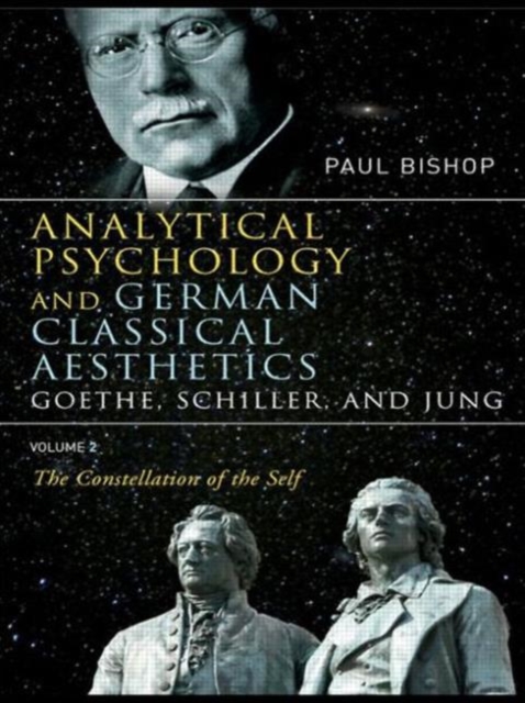 Analytical Psychology and German Classical Aesthetics: Goethe, Schiller, and Jung Volume 2 : The Constellation of the Self, Paperback / softback Book