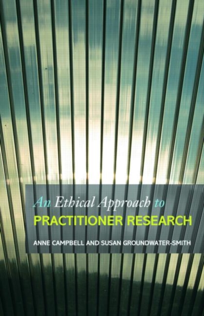 An Ethical Approach to Practitioner Research : Dealing with Issues and Dilemmas in Action Research, Paperback / softback Book