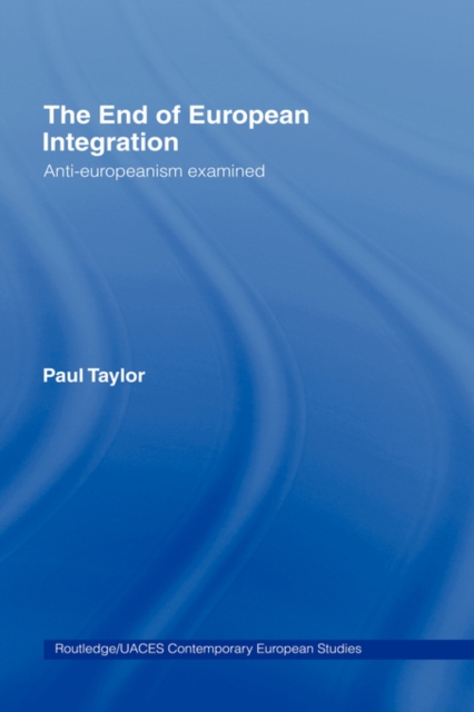 The End of European Integration : Anti-Europeanism Examined, Hardback Book